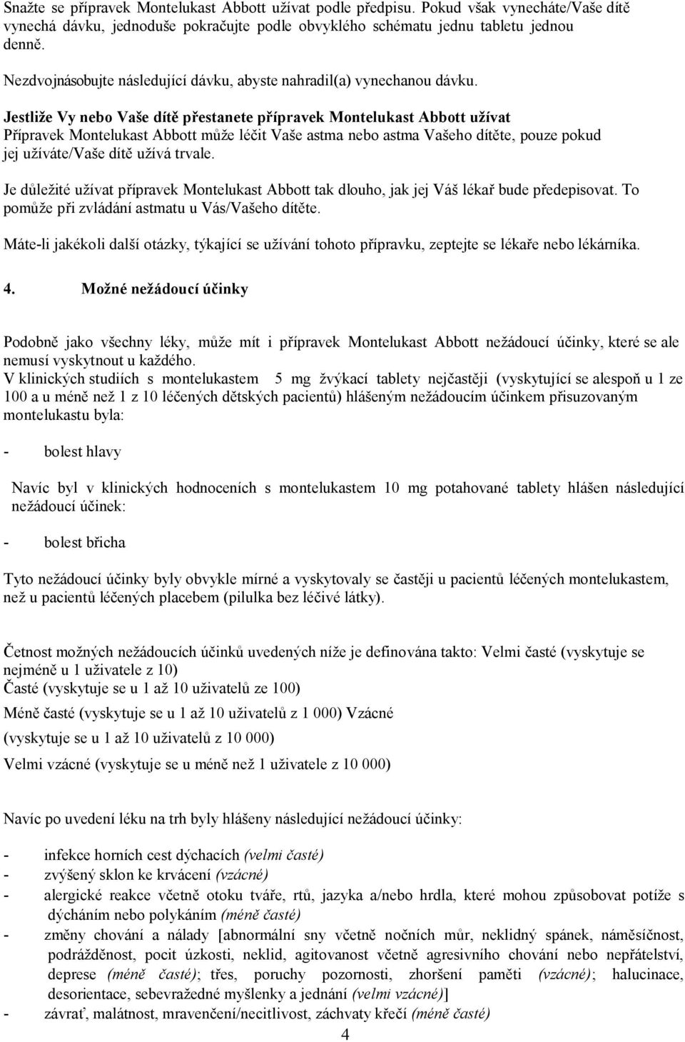 Jestliže Vy nebo Vaše dítě přestanete přípravek Montelukast Abbott užívat Přípravek Montelukast Abbott může léčit Vaše astma nebo astma Vašeho dítěte, pouze pokud jej užíváte/vaše dítě užívá trvale.