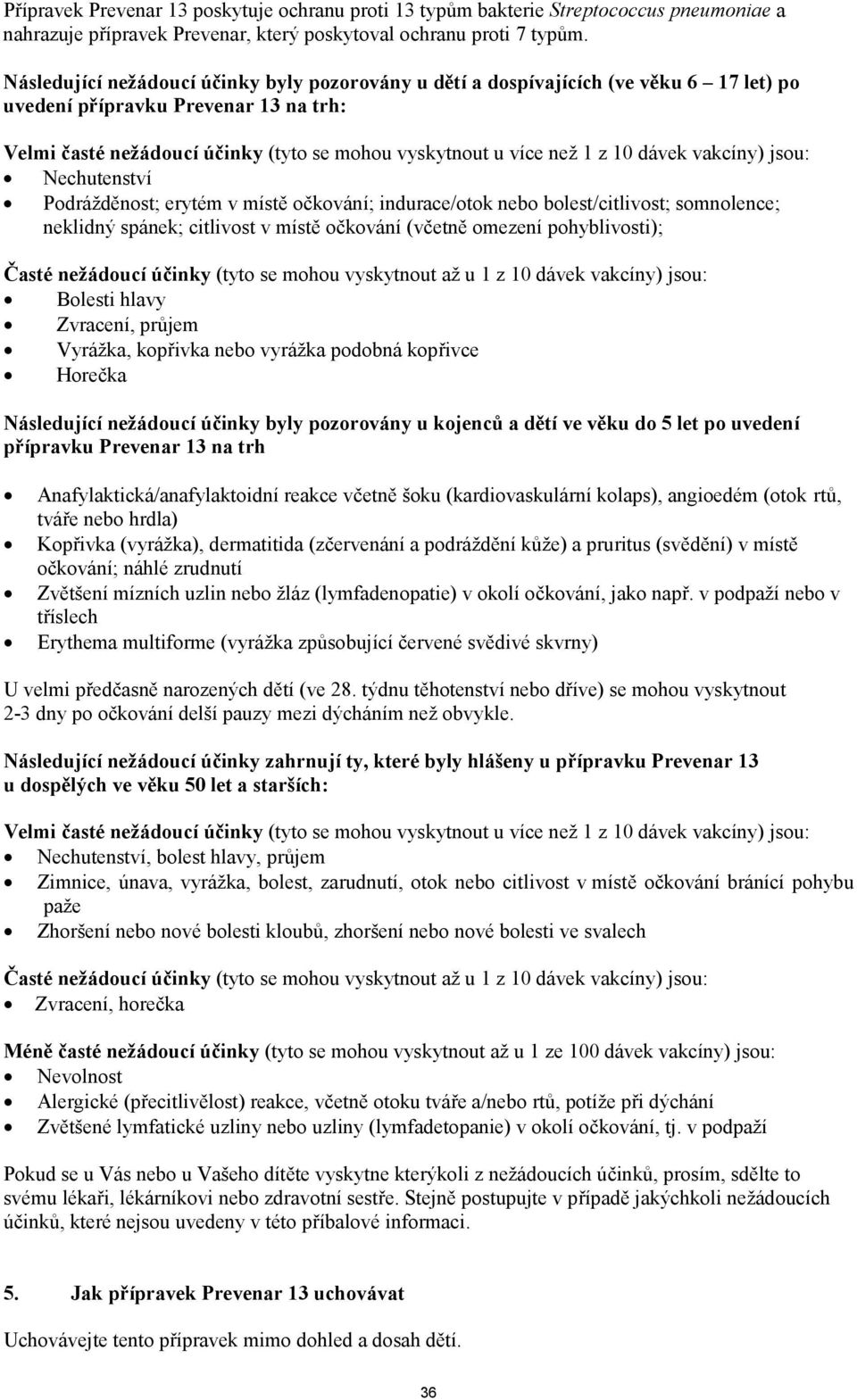 10 dávek vakcíny) jsou: Nechutenství Podrážděnost; erytém v místě očkování; indurace/otok nebo bolest/citlivost; somnolence; neklidný spánek; citlivost v místě očkování (včetně omezení pohyblivosti);