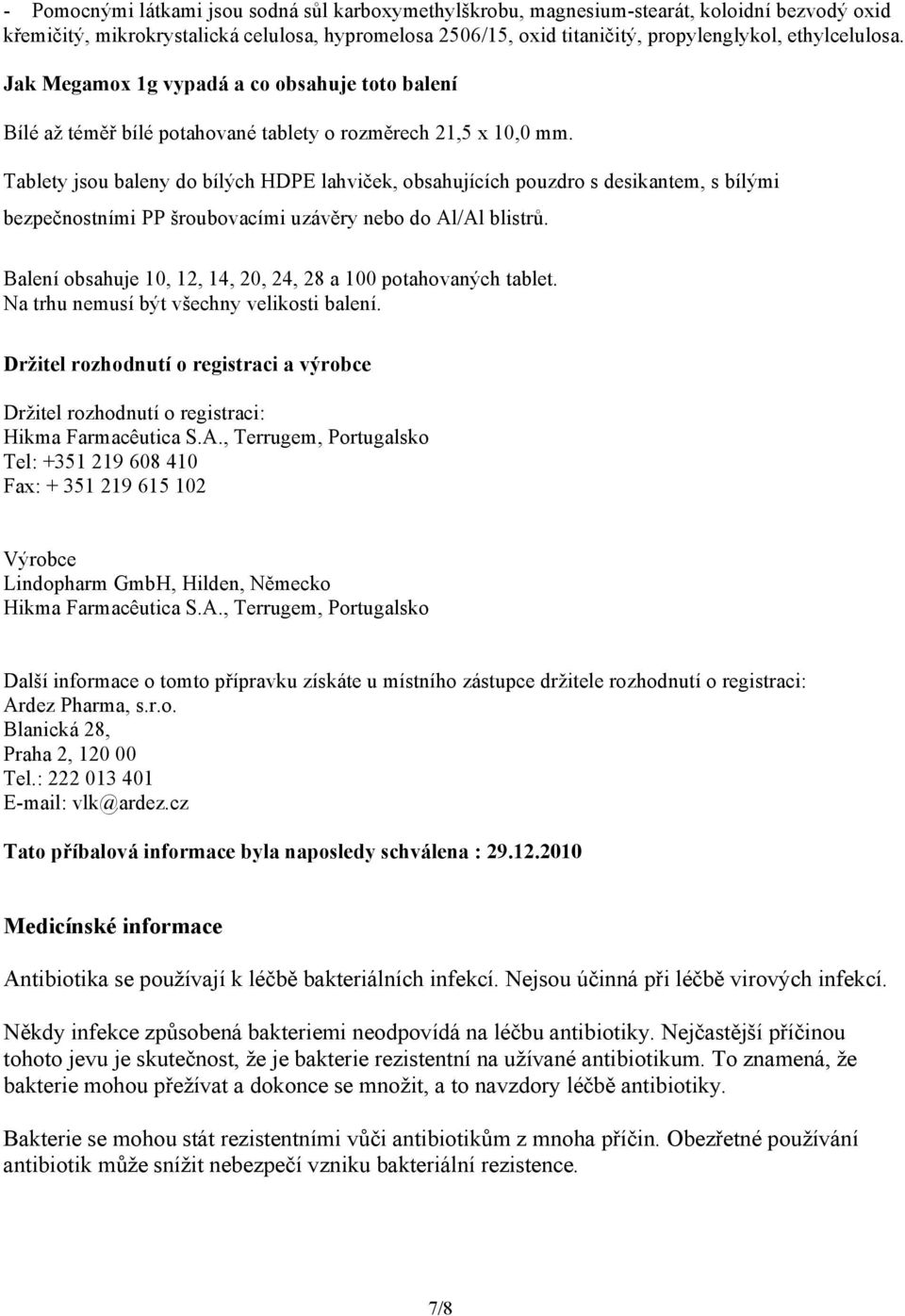 Tablety jsou baleny do bílých HDPE lahviček, obsahujících pouzdro s desikantem, s bílými bezpečnostními PP šroubovacími uzávěry nebo do Al/Al blistrů.