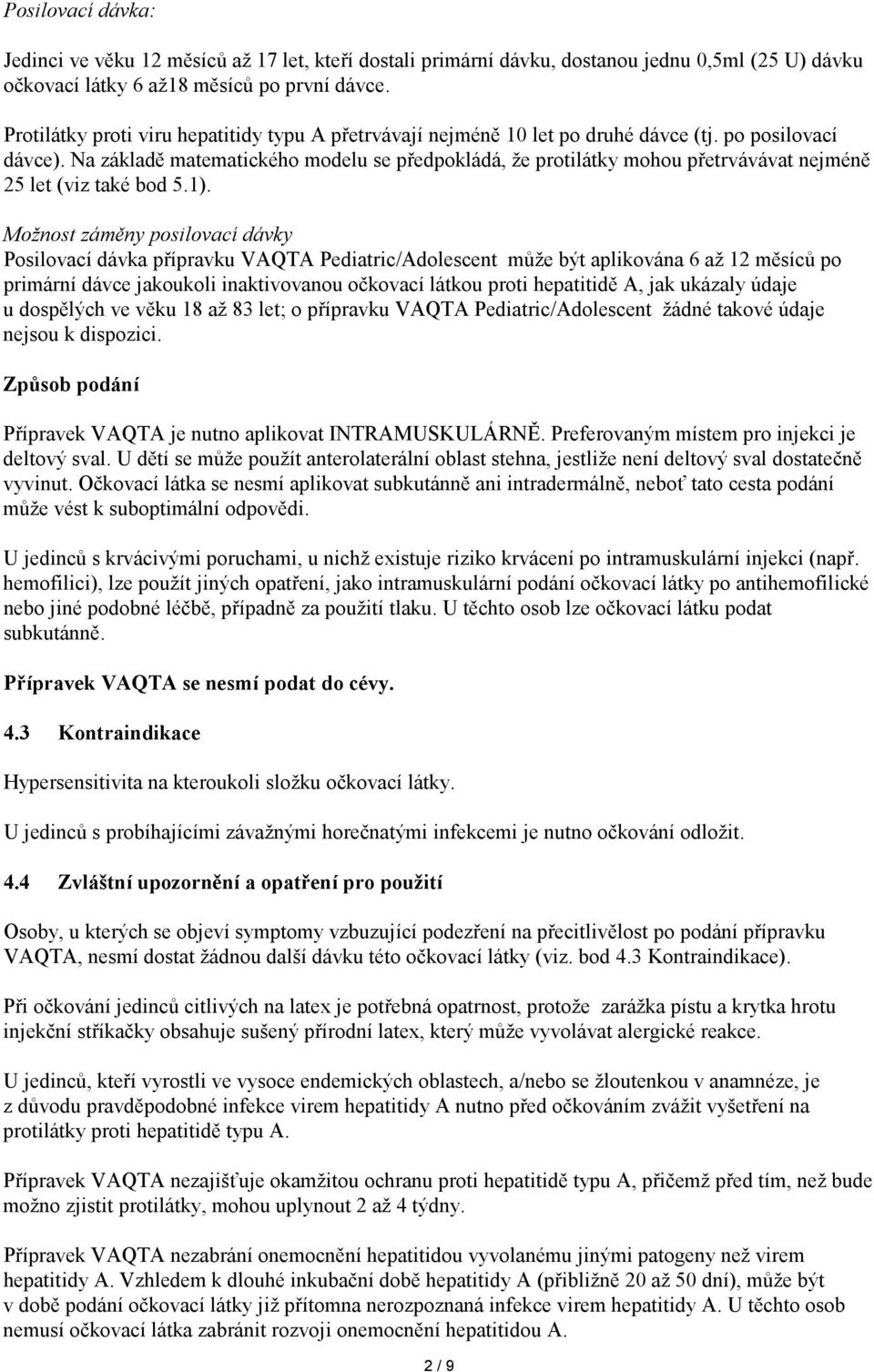 Na základě matematického modelu se předpokládá, že protilátky mohou přetrvávávat nejméně 25 let (viz také bod 5.1).