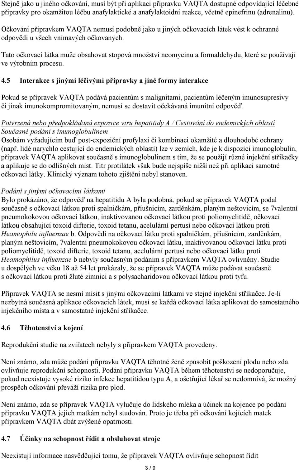 Tato očkovací látka může obsahovat stopová množství neomycinu a formaldehydu, které se používají ve výrobním procesu. 4.