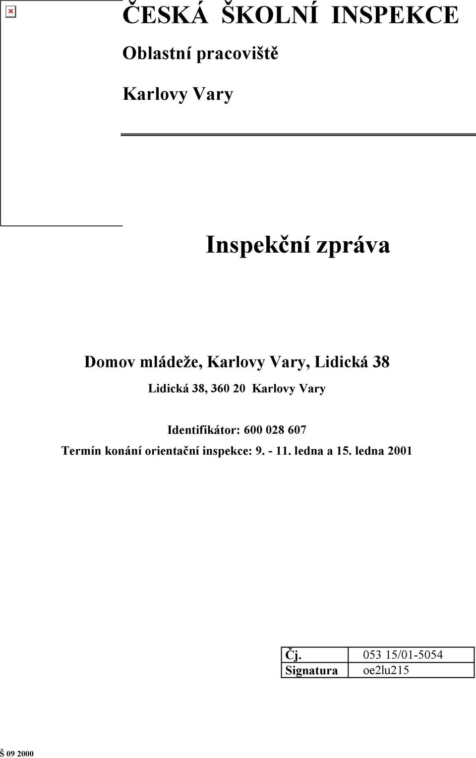 Identifikátor: 600 028 607 Termín konání orientační inspekce: 9. - 11.