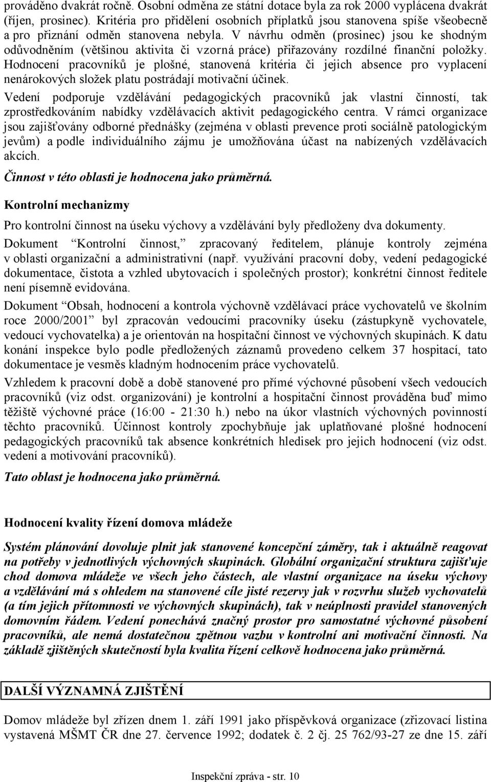 V návrhu odměn (prosinec) jsou ke shodným odůvodněním (většinou aktivita či vzorná práce) přiřazovány rozdílné finanční položky.