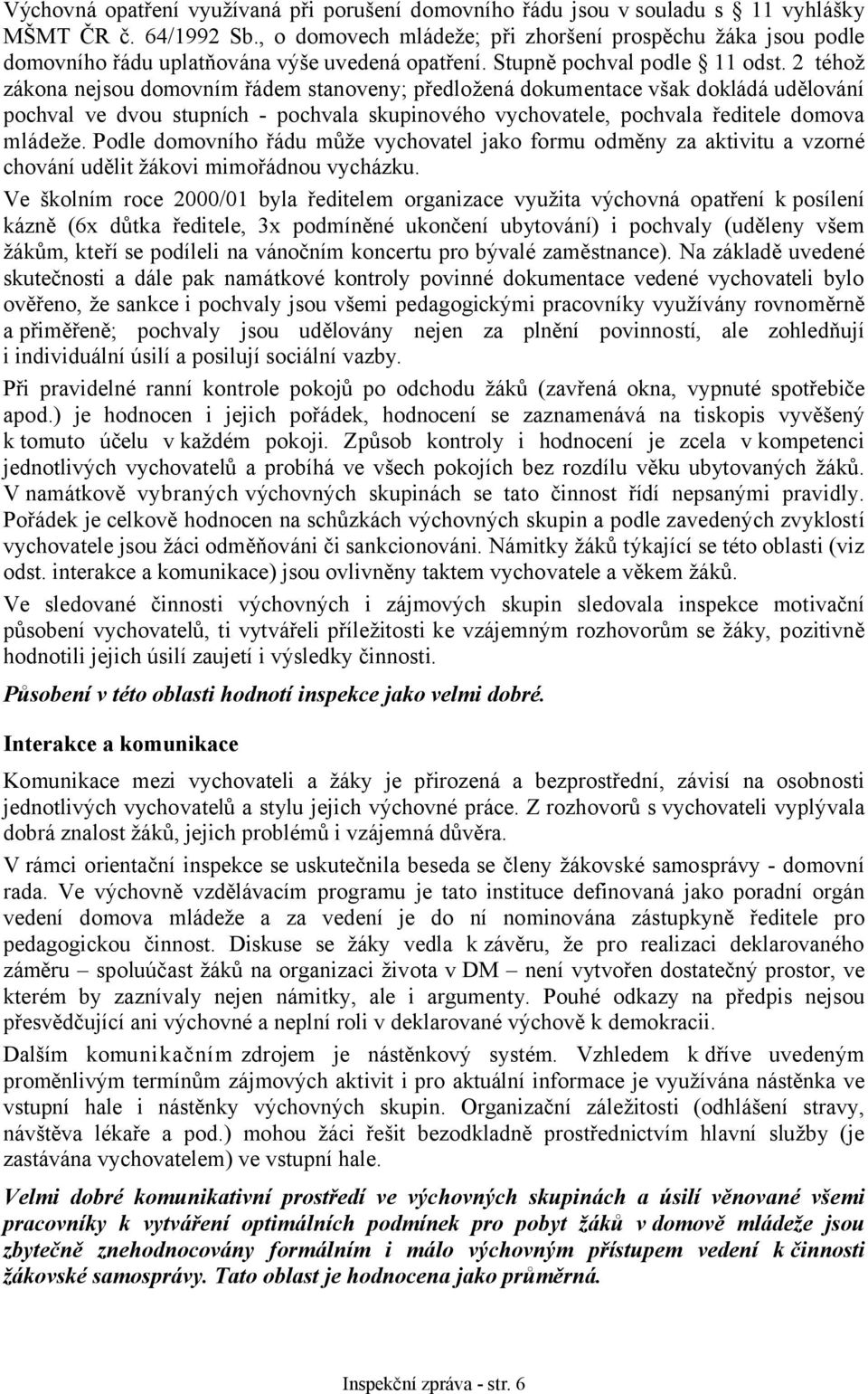 2 téhož zákona nejsou domovním řádem stanoveny; předložená dokumentace však dokládá udělování pochval ve dvou stupních - pochvala skupinového vychovatele, pochvala ředitele domova mládeže.