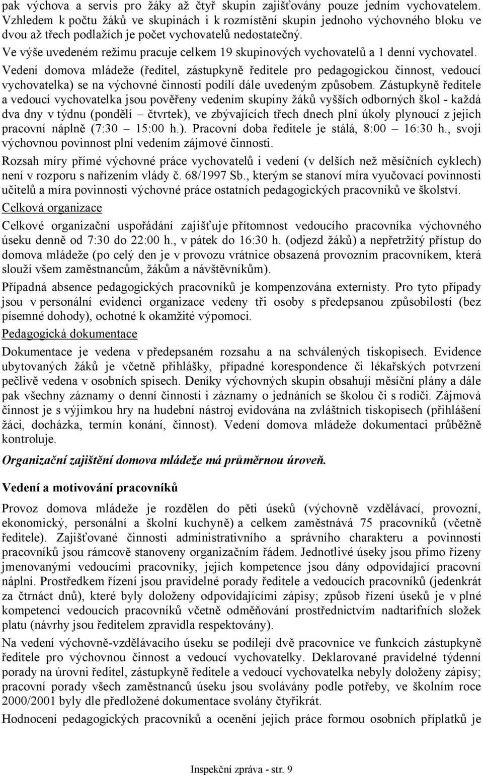 Ve výše uvedeném režimu pracuje celkem 19 skupinových vychovatelů a 1 denní vychovatel.