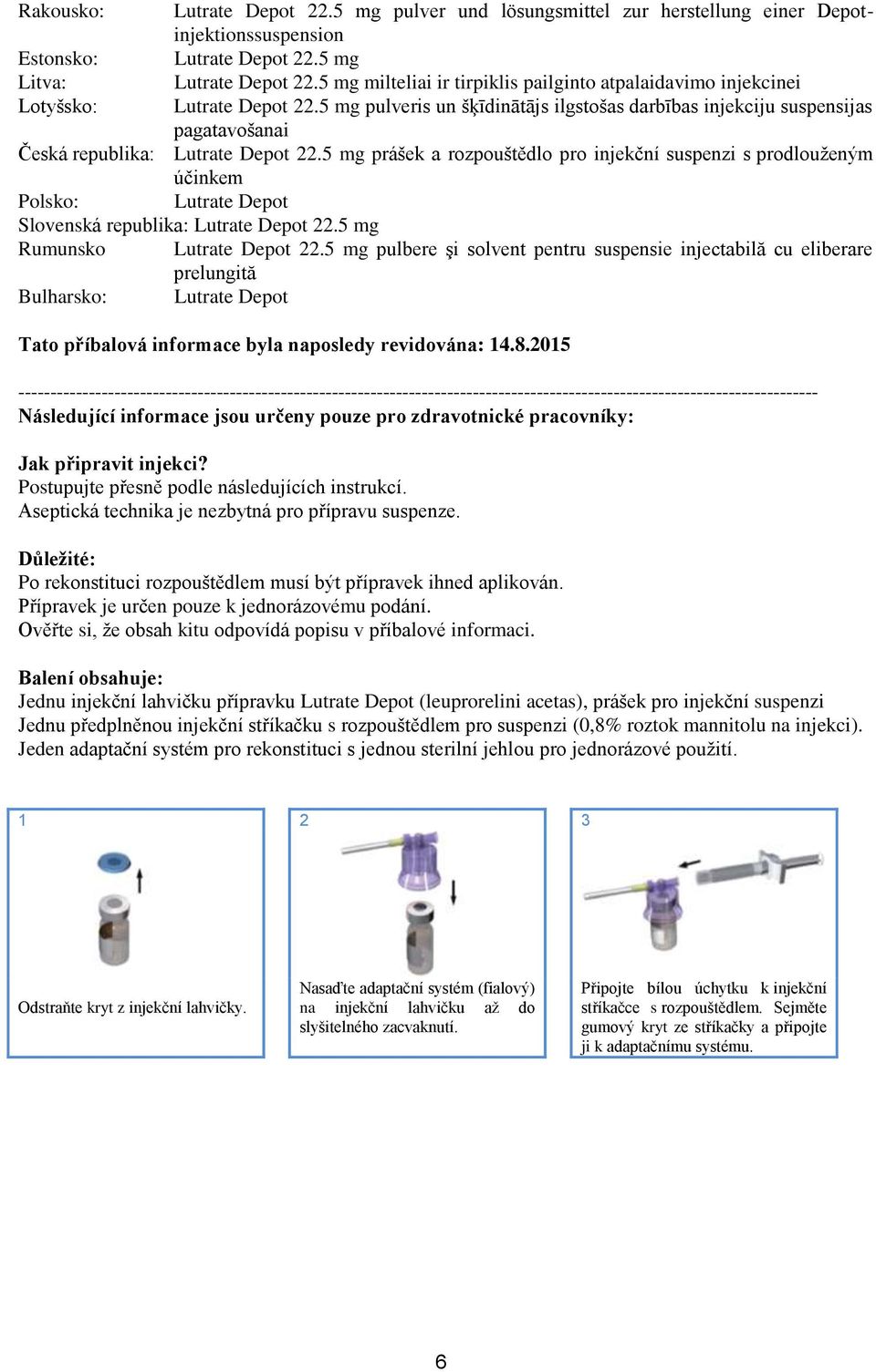 5 mg pulveris un šķīdinātājs ilgstošas darbības injekciju suspensijas pagatavošanai Česká republika: Lutrate Depot 22.