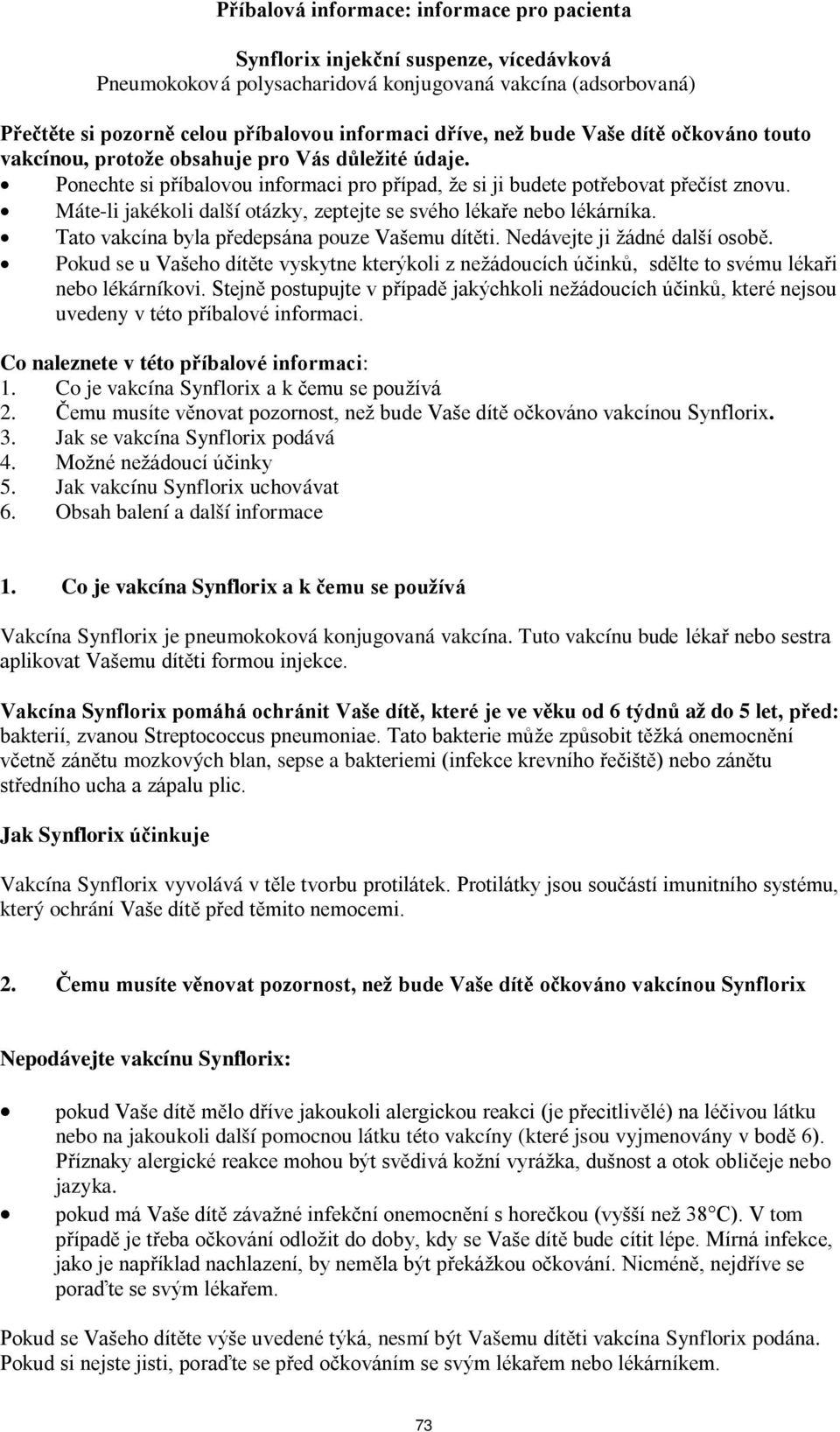 Máte-li jakékoli další otázky, zeptejte se svého lékaře nebo lékárníka. Tato vakcína byla předepsána pouze Vašemu dítěti. Nedávejte ji žádné další osobě.