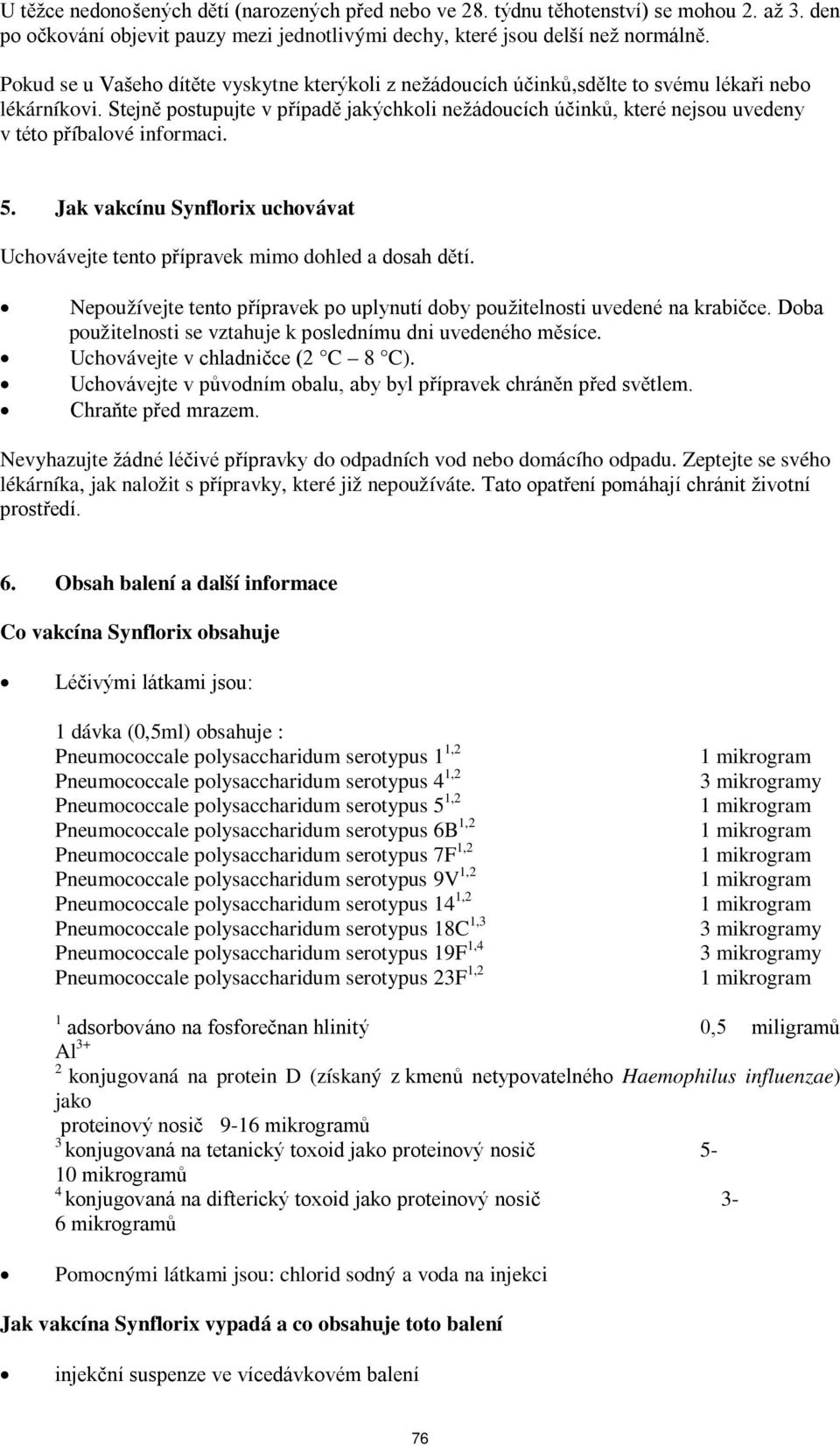 Stejně postupujte v případě jakýchkoli nežádoucích účinků, které nejsou uvedeny v této příbalové informaci. 5. Jak vakcínu Synflorix uchovávat Uchovávejte tento přípravek mimo dohled a dosah dětí.