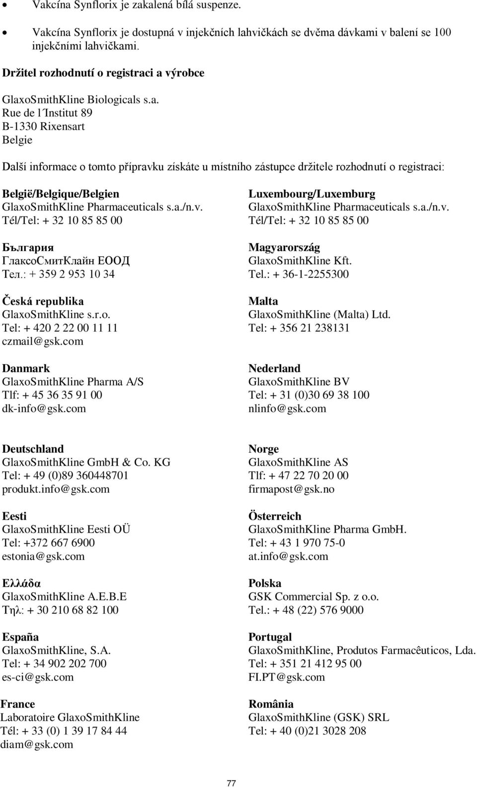 i a výrobce GlaxoSmithKline Biologicals s.a. Rue de l Institut 89 B-1330 Rixensart Belgie Další informace o tomto přípravku získáte u místního zástupce držitele rozhodnutí o registraci: