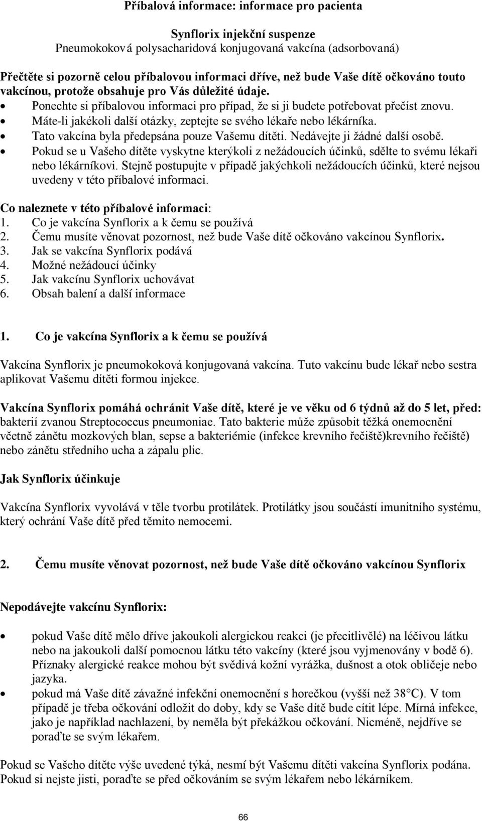 Máte-li jakékoli další otázky, zeptejte se svého lékaře nebo lékárníka. Tato vakcína byla předepsána pouze Vašemu dítěti. Nedávejte ji žádné další osobě.