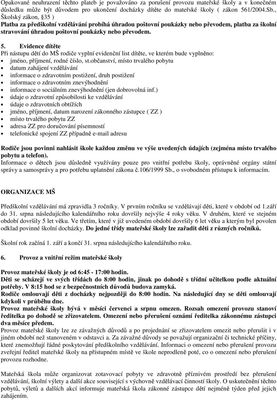 Evidence dítěte Při nástupu dětí do MŠ rodiče vyplní evidenční list dítěte, ve kterém bude vyplněno: jméno, příjmení, rodné číslo, st.