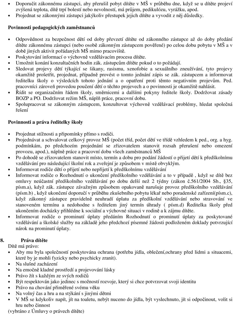 Povinnosti pedagogických zaměstnanců Odpovědnost za bezpečnost dětí od doby převzetí dítěte od zákonného zástupce až do doby předání dítěte zákonnému zástupci (nebo osobě zákonným zástupcem pověřené)