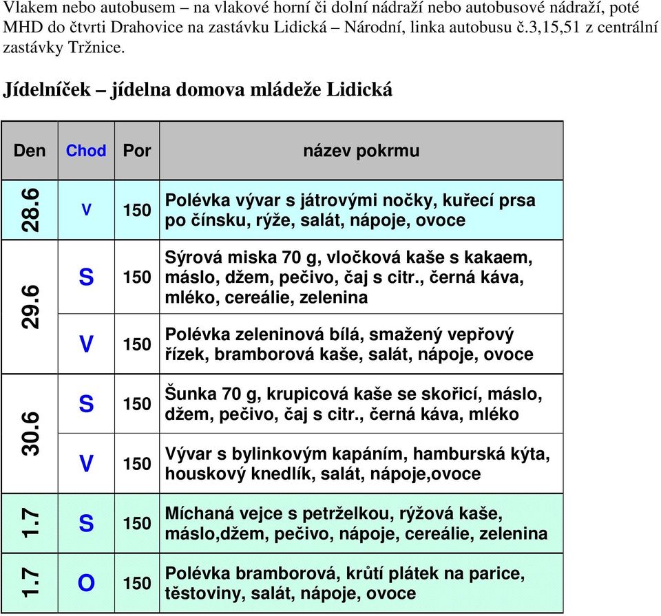 6 S Sýrová miska 70 g, vločková kaše s kakaem, máslo, džem, pečivo, čaj s citr.