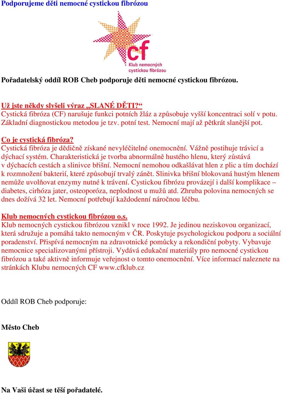 Co je cystická fibróza? Cystická fibróza je dědičně získané nevyléčitelné onemocnění. ážně postihuje trávicí a dýchací systém.