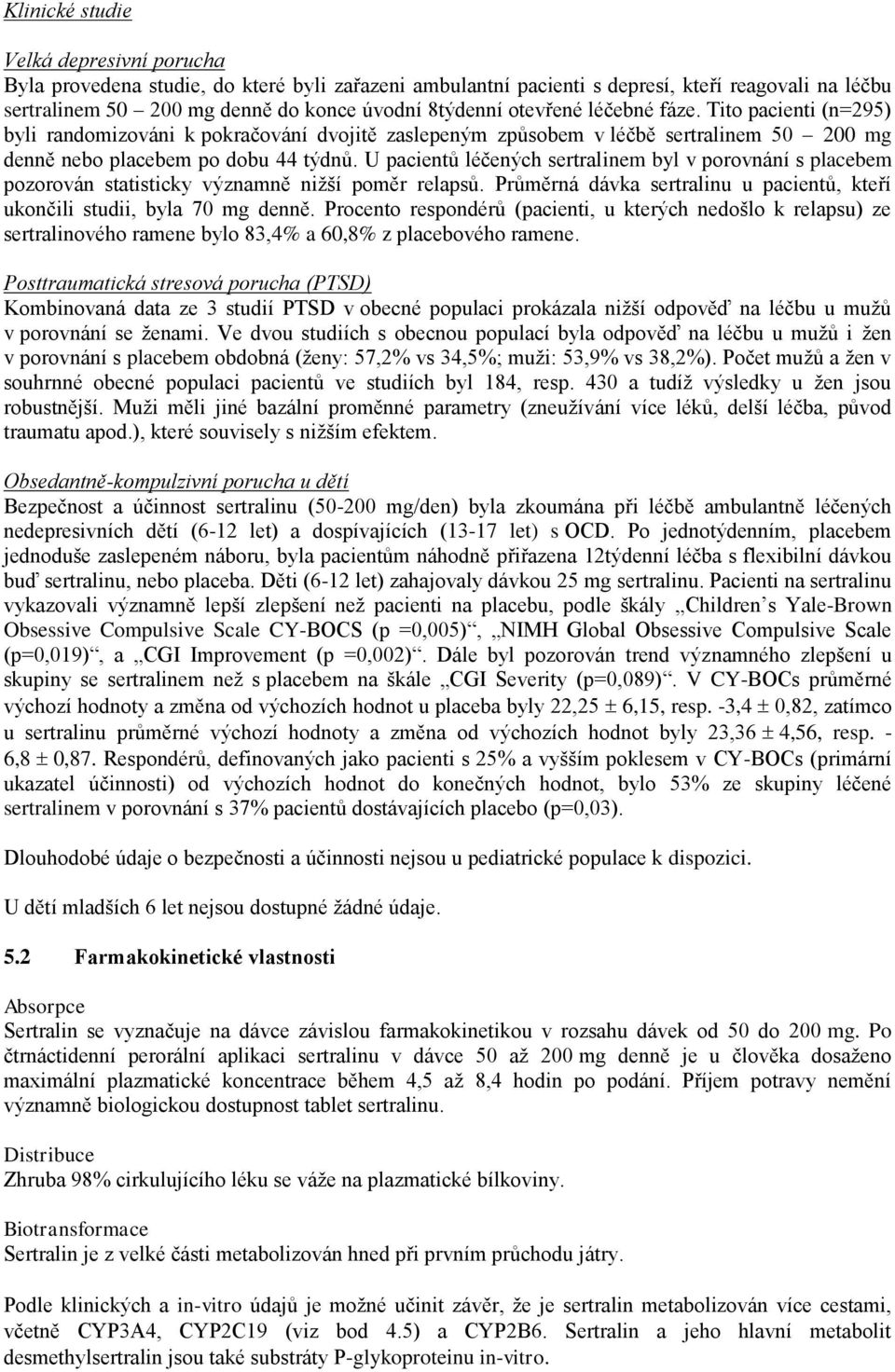 U pacientů léčených sertralinem byl v porovnání s placebem pozorován statisticky významně nižší poměr relapsů. Průměrná dávka sertralinu u pacientů, kteří ukončili studii, byla 70 mg denně.