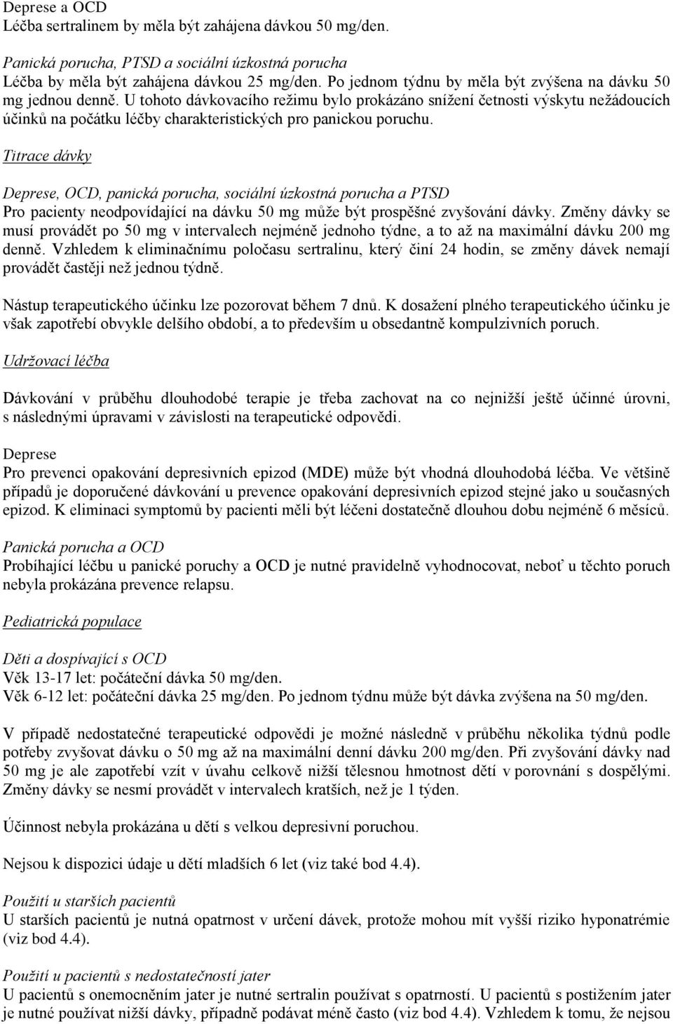 U tohoto dávkovacího režimu bylo prokázáno snížení četnosti výskytu nežádoucích účinků na počátku léčby charakteristických pro panickou poruchu.