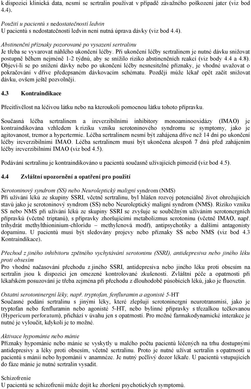 Abstinenční příznaky pozorované po vysazení sertralinu Je třeba se vyvarovat náhlého ukončení léčby.