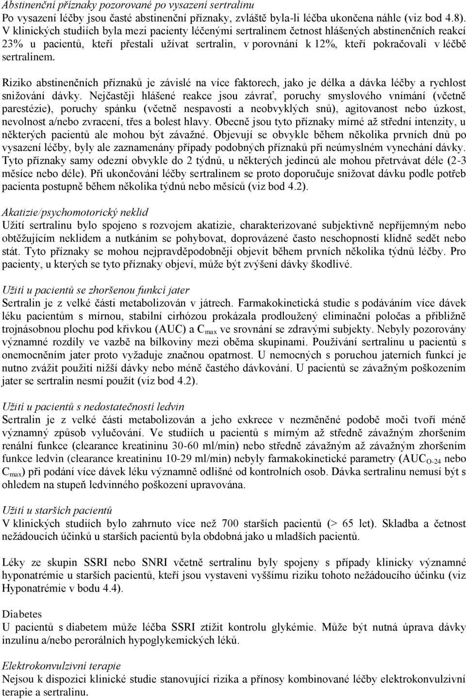 sertralinem. Riziko abstinenčních příznaků je závislé na více faktorech, jako je délka a dávka léčby a rychlost snižování dávky.