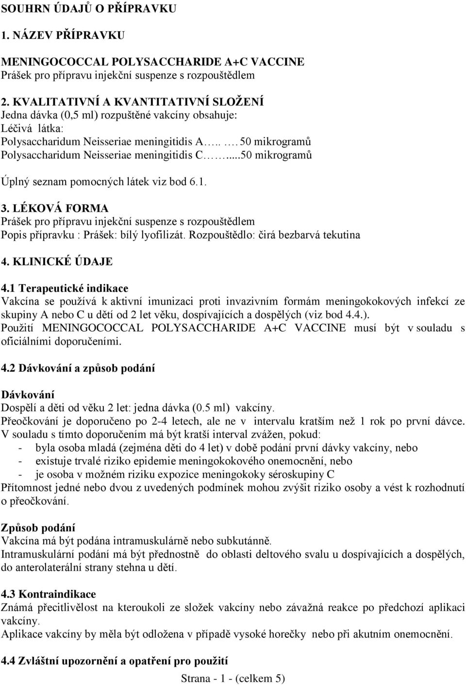 ..50 mikrogramů Úplný seznam pomocných látek viz bod 6.1. 3. LÉKOVÁ FORMA Prášek pro přípravu injekční suspenze s rozpouštědlem Popis přípravku : Prášek: bílý lyofilizát.