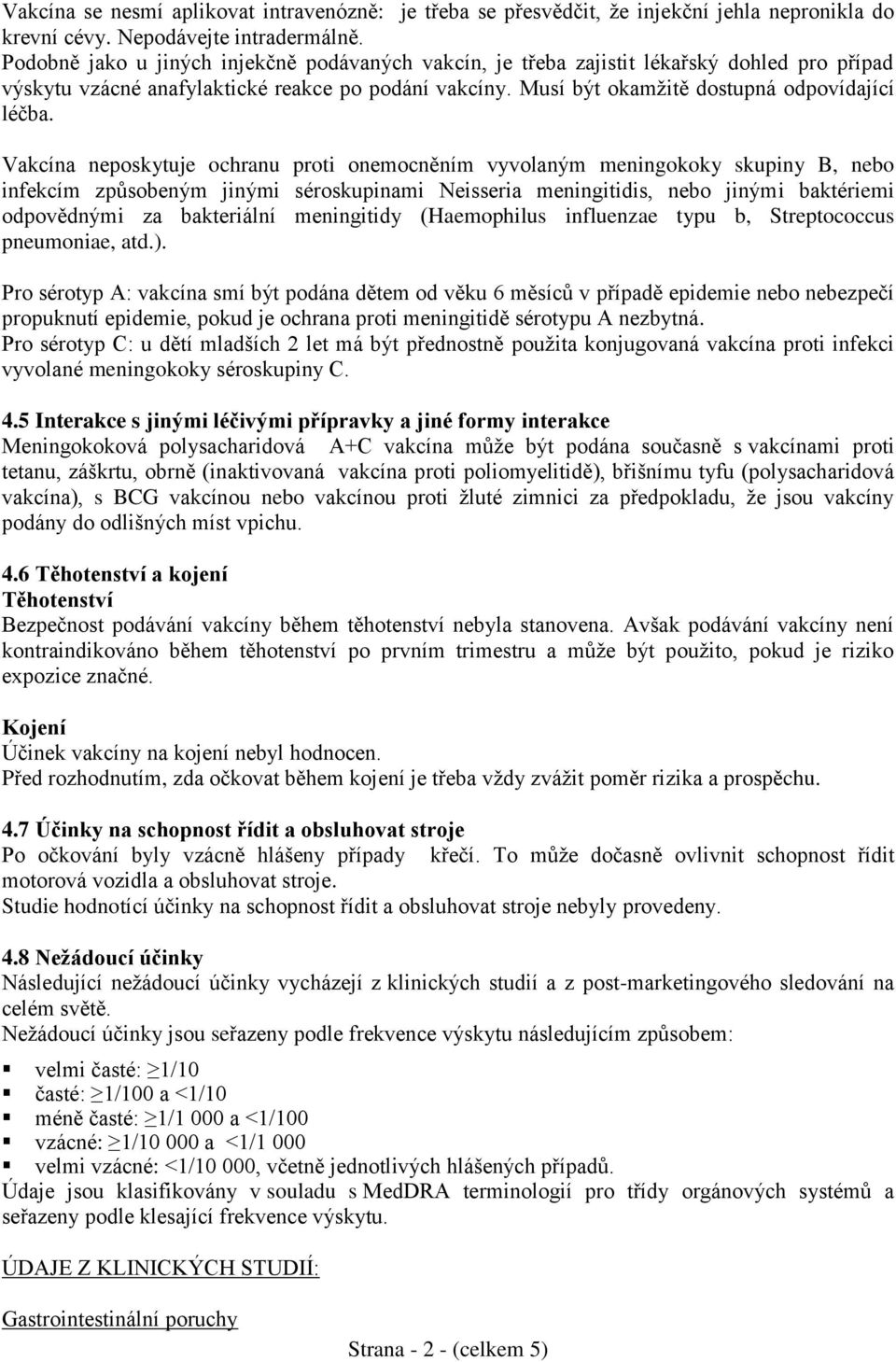 Vakcína neposkytuje ochranu proti onemocněním vyvolaným meningokoky skupiny B, nebo infekcím způsobeným jinými séroskupinami Neisseria meningitidis, nebo jinými baktériemi odpovědnými za bakteriální