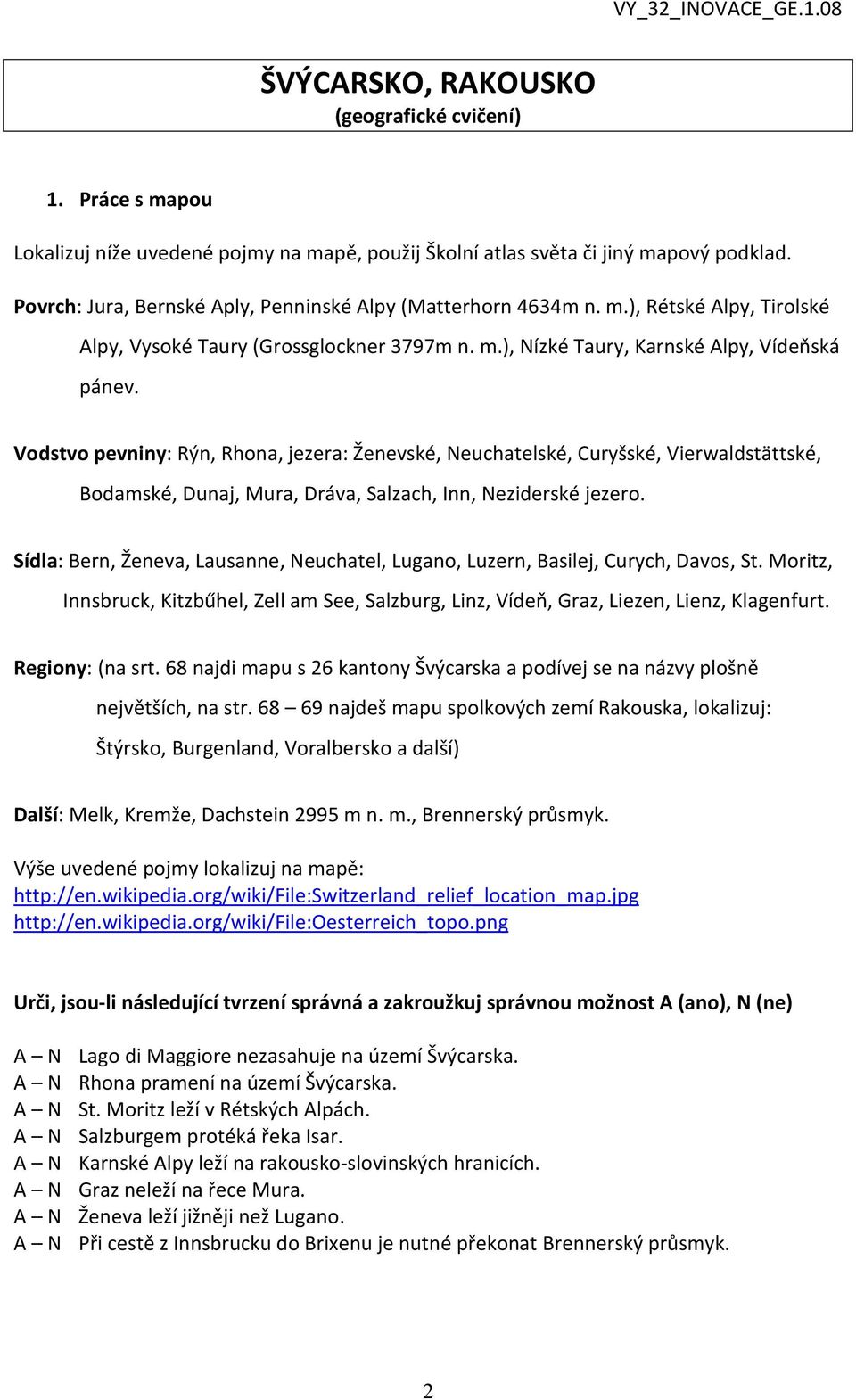 Vodstvo pevniny: Rýn, Rhona, jezera: Ženevské, Neuchatelské, Curyšské, Vierwaldstättské, Bodamské, Dunaj, Mura, Dráva, Salzach, Inn, Neziderské jezero.