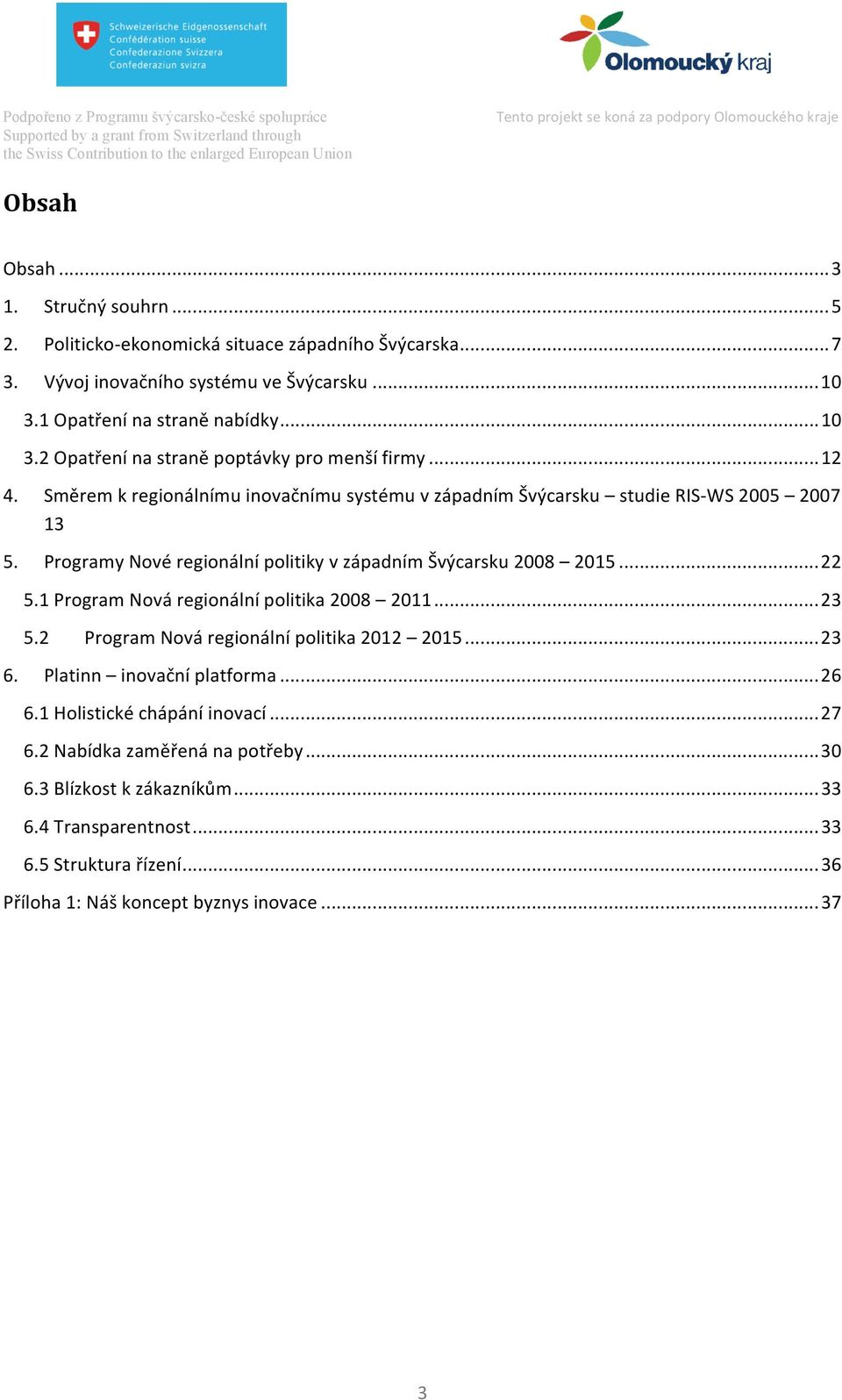 Programy Nové regionální politiky v západním Švýcarsku 2008 2015... 22 5.1 Program Nová regionální politika 2008 2011... 23 5.2 Program Nová regionální politika 2012 2015... 23 6.