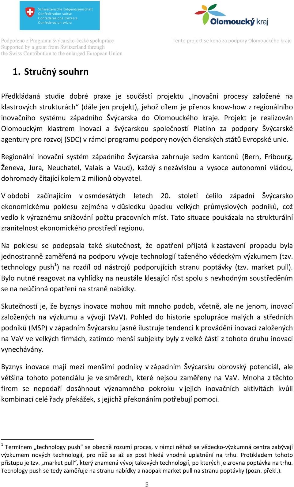 Projekt je realizován Olomouckým klastrem inovací a švýcarskou společností Platinn za podpory Švýcarské agentury pro rozvoj (SDC) v rámci programu podpory nových členských států Evropské unie.