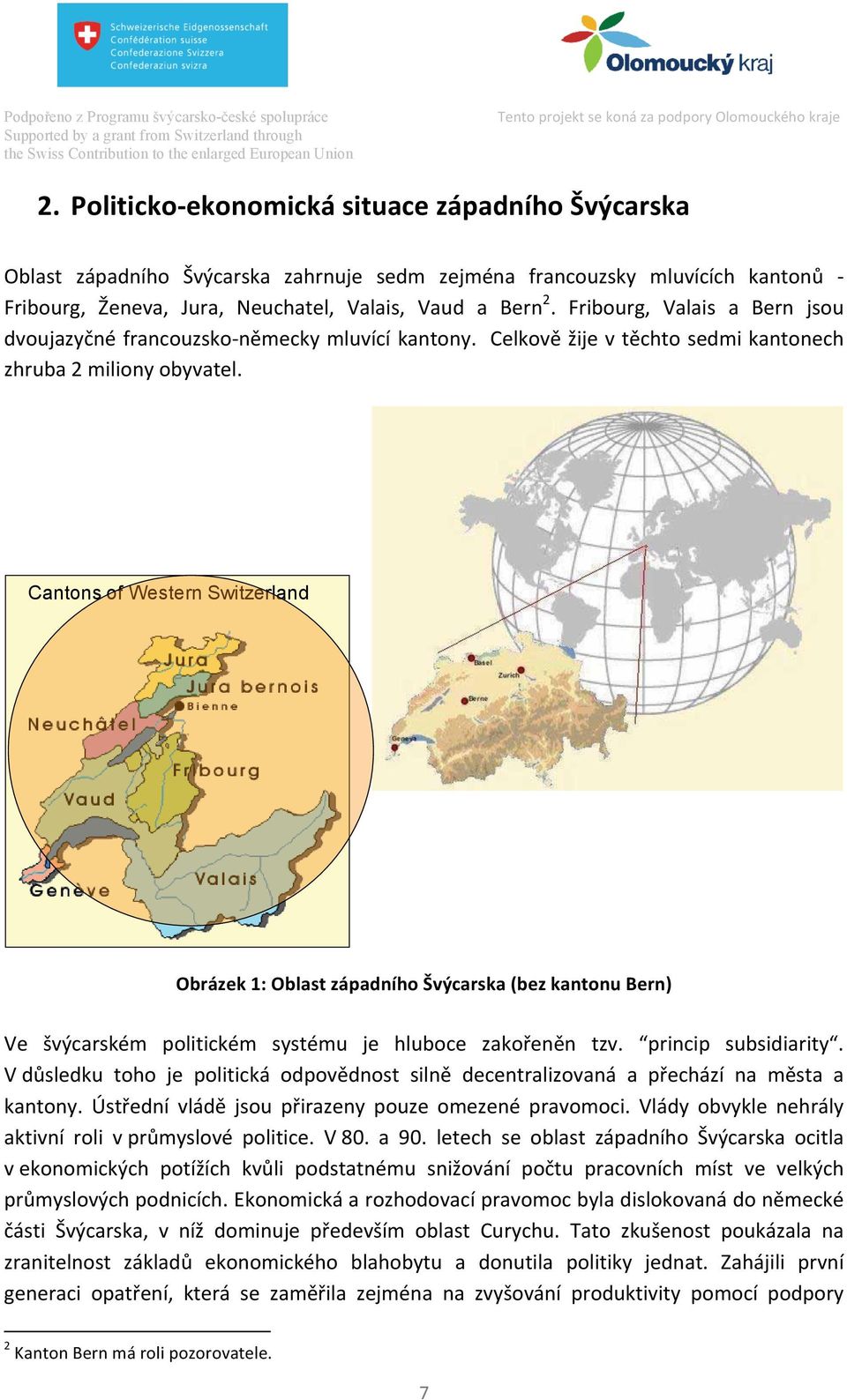 Cantons of Western Switzerland Obrázek 1: Oblast západního Švýcarska (bez kantonu Bern) Ve švýcarském politickém systému je hluboce zakořeněn tzv. princip subsidiarity.