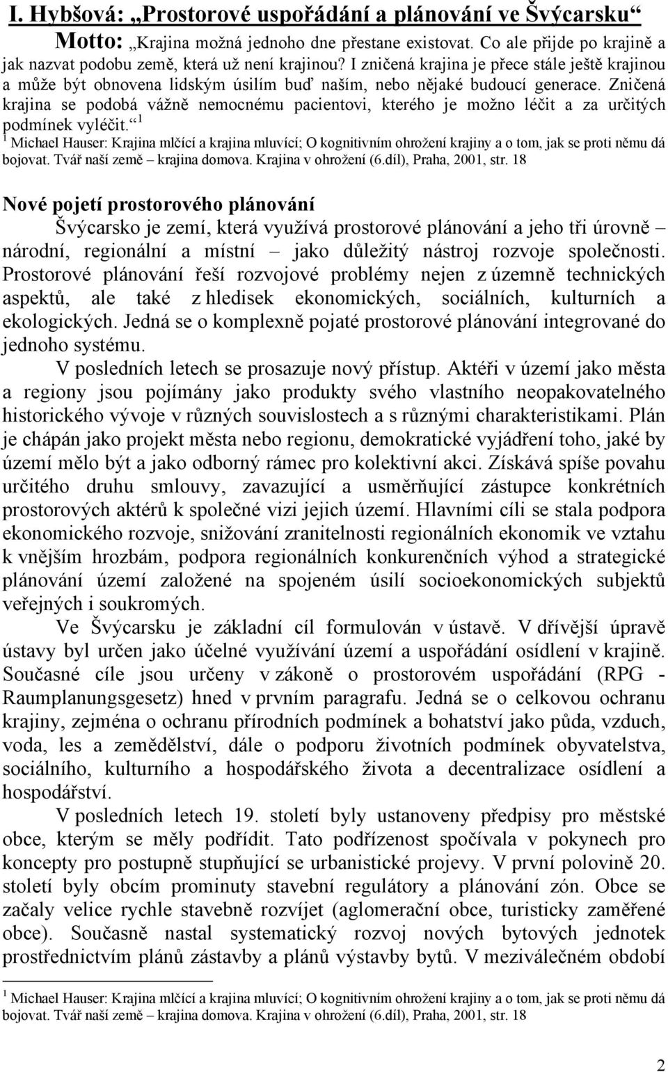 Zničená krajina se podobá vážně nemocnému pacientovi, kterého je možno léčit a za určitých podmínek vyléčit.