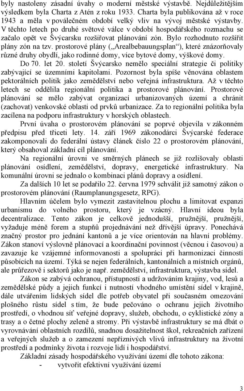 V těchto letech po druhé světové válce v období hospodářského rozmachu se začalo opět ve Švýcarsku rozšiřovat plánování zón. Bylo rozhodnuto rozšířit plány zón na tzv.