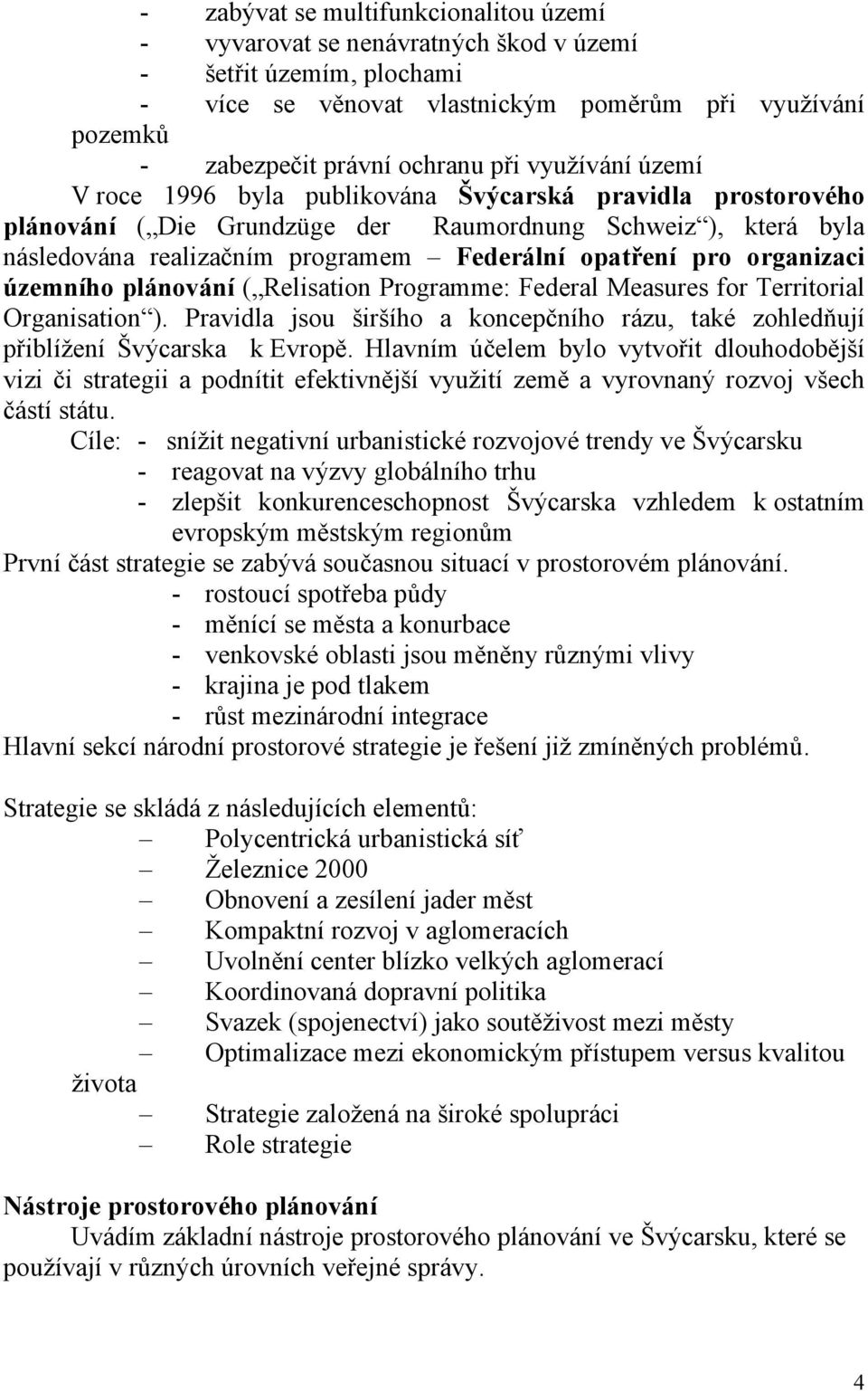 organizaci územního plánování ( Relisation Programme: Federal Measures for Territorial Organisation ). Pravidla jsou širšího a koncepčního rázu, také zohledňují přiblížení Švýcarska k Evropě.