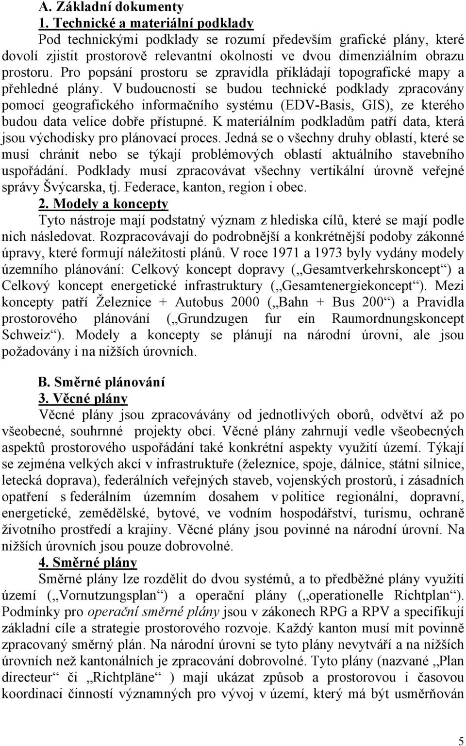 Pro popsání prostoru se zpravidla přikládají topografické mapy a přehledné plány.