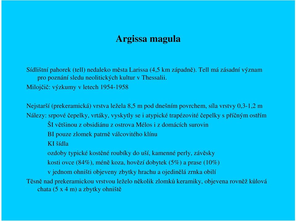 čepelky s příčným ostřím ŠI většinou z obsidiánu z ostrova Mélos i z domácích surovin BI pouze zlomek patrně válcovitého klínu KI šídla ozdoby typické kostěné roubíky do uší, kamenné perly, závěsky