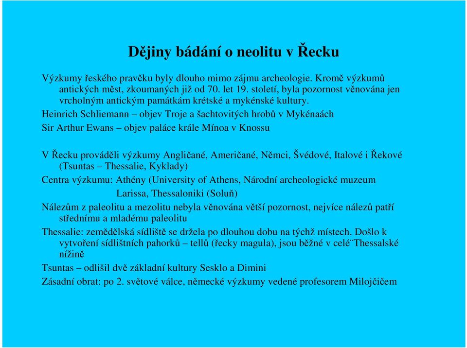 Heinrich Schliemann objev Troje a šachtovitých hrobů v Mykénaách Sir Arthur Ewans objev paláce krále Mínoa v Knossu V Řecku prováděli výzkumy Angličané, Američané, Němci, Švédové, Italové i Řekové