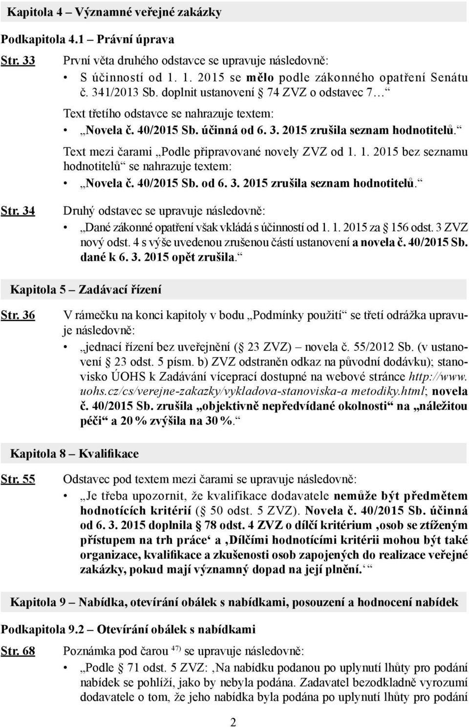 Text mezi čarami Podle připravované novely ZVZ od 1. 1. 2015 bez seznamu hodnotitelů se nahrazuje textem: Novela č. 40/2015 Sb. od 6. 3. 2015 zrušila seznam hodnotitelů. Str.