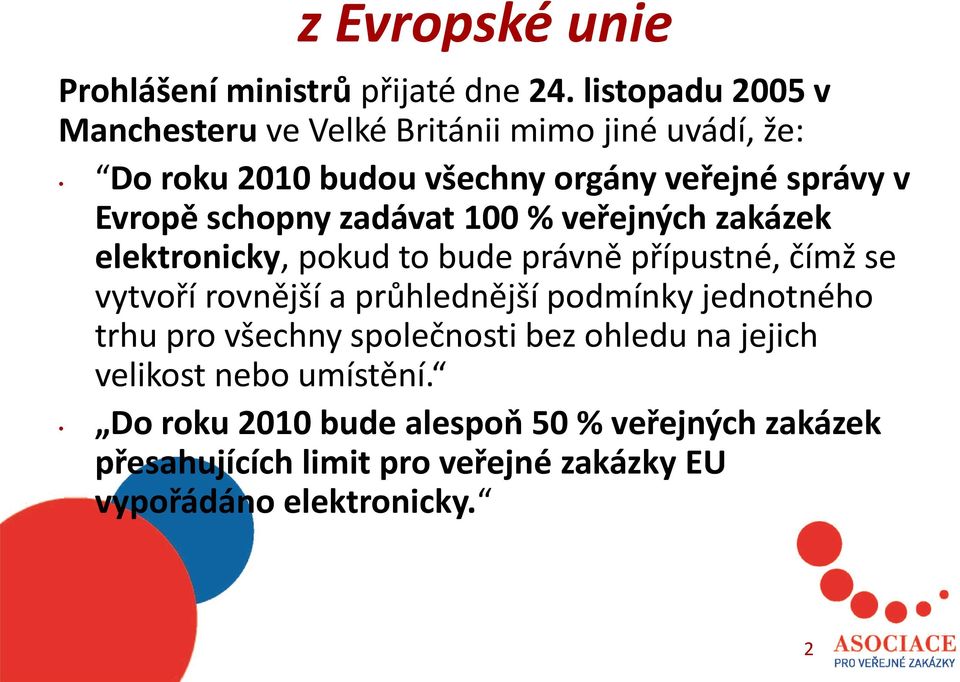 schopny zadávat 100 % veřejných zakázek elektronicky, pokud to bude právně přípustné, čímž se vytvoří rovnější a průhlednější