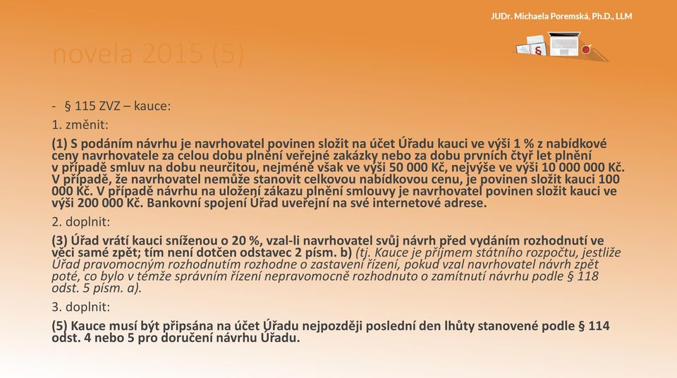 případě smluv na dobu neurčitou, nejméně však ve výši 50 000 Kč, nejvýše ve výši 10 000 000 Kč. V případě, že navrhovatel nemůže stanovit celkovou nabídkovou cenu, je povinen složit kauci 100 000 Kč.