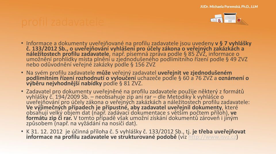 písemná zpráva podle 85 ZVZ, informace o umožnění prohlídky místa plnění u zjednodušeného podlimitního řízení podle 49 ZVZ nebo odůvodnění veřejné zakázky podle 156 ZVZ Na svém profilu zadavatele