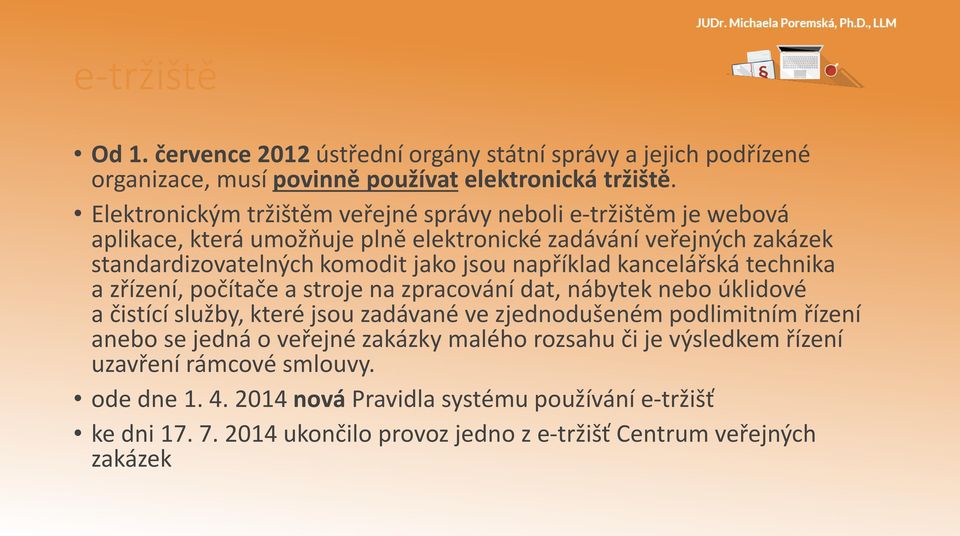 například kancelářská technika a zřízení, počítače a stroje na zpracování dat, nábytek nebo úklidové a čistící služby, které jsou zadávané ve zjednodušeném podlimitním řízení