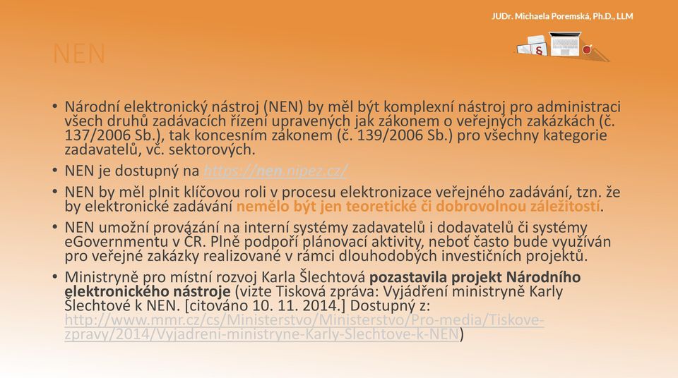 cz/ NEN by měl plnit klíčovou roli v procesu elektronizace veřejného zadávání, tzn. že by elektronické zadávání nemělo být jen teoretické či dobrovolnou záležitostí.