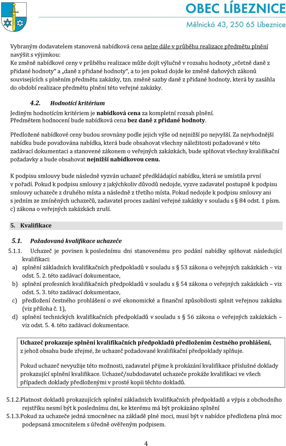 změně sazby daně z přidané hodnoty, která by zasáhla do období realizace předmětu plnění této veřejné zakázky. 4.2.