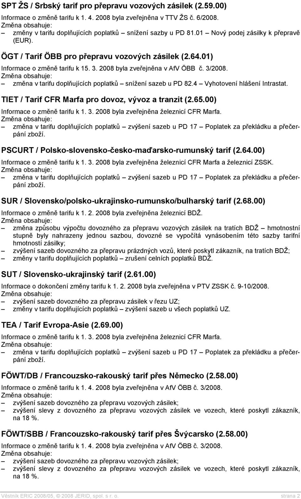 změna v tarifu doplňujících poplatků snížení sazeb u PD 82.4 Vyhotovení hlášení Intrastat. TIET / Tarif CFR Marfa pro dovoz, vývoz a tranzit (2.65.00) Informace o změně tarifu k 1. 3.