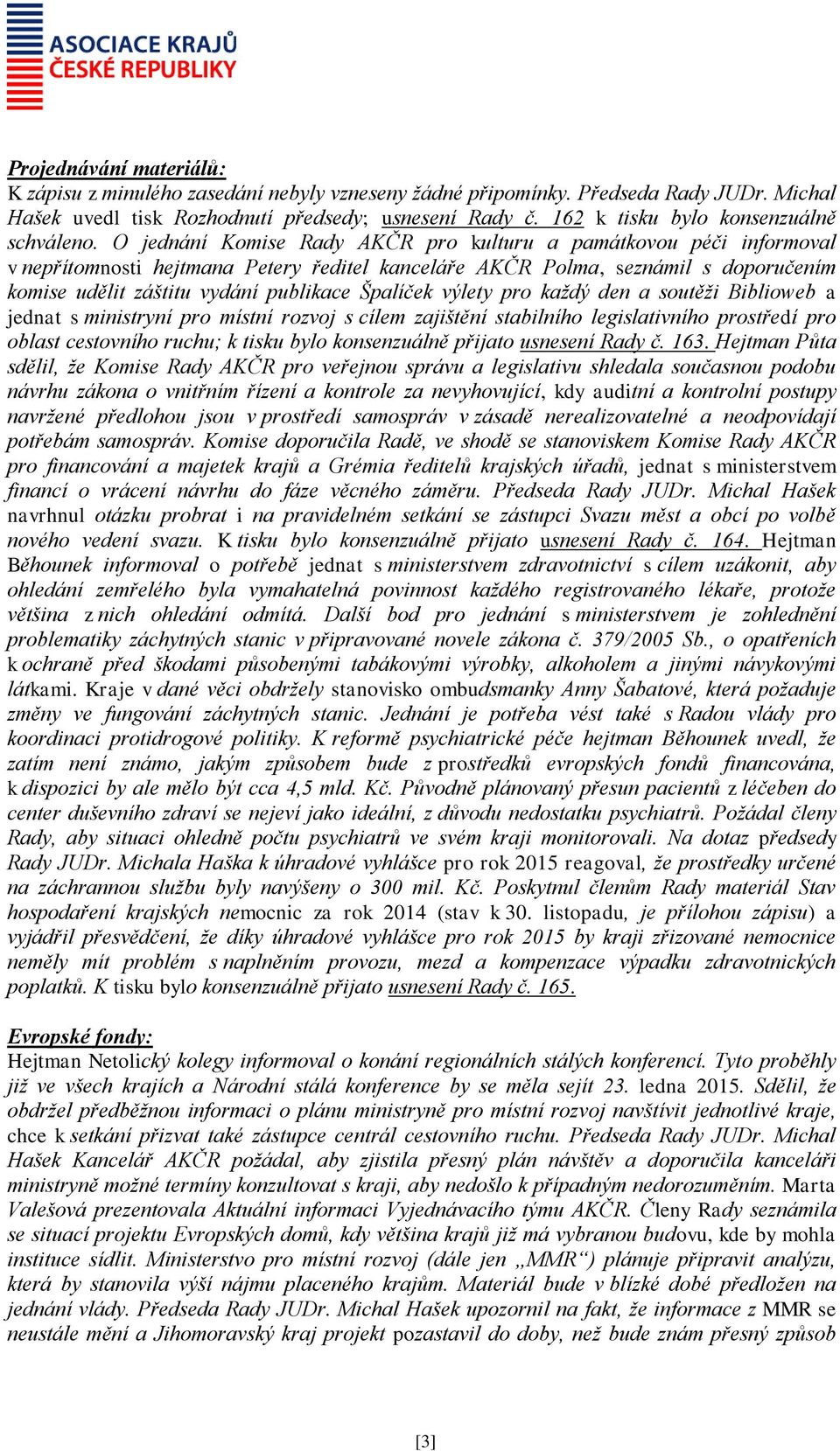 O jednání Komise Rady AKČR pro kulturu a památkovou péči informoval v nepřítomnosti hejtmana Petery ředitel kanceláře AKČR Polma, seznámil s doporučením komise udělit záštitu vydání publikace