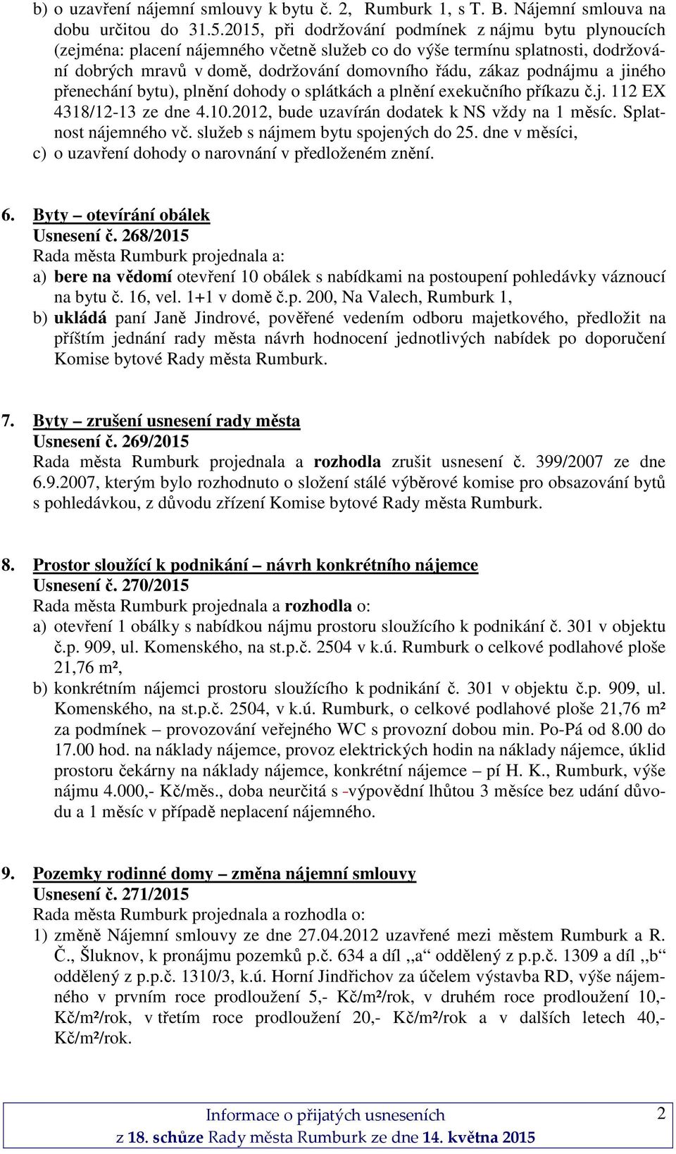 podnájmu a jiného přenechání bytu), plnění dohody o splátkách a plnění exekučního příkazu č.j. 112 EX 4318/12-13 ze dne 4.10.2012, bude uzavírán dodatek k NS vždy na 1 měsíc. Splatnost nájemného vč.