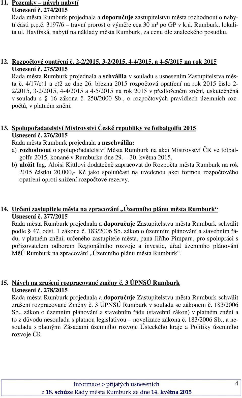 275/2015 Rada města Rumburk projednala a schválila v souladu s usnesením Zastupitelstva města č. 4/17/c)1 a c)2 ze dne 26.