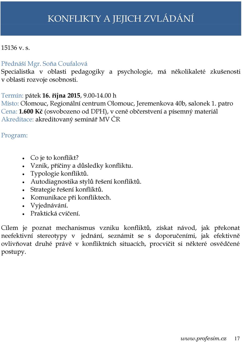 Vznik, příčiny a důsledky konfliktu. Typologie konfliktů. Autodiagnostika stylů řešení konfliktů. Strategie řešení konfliktů. Komunikace při konfliktech. Vyjednávání. Praktická cvičení.