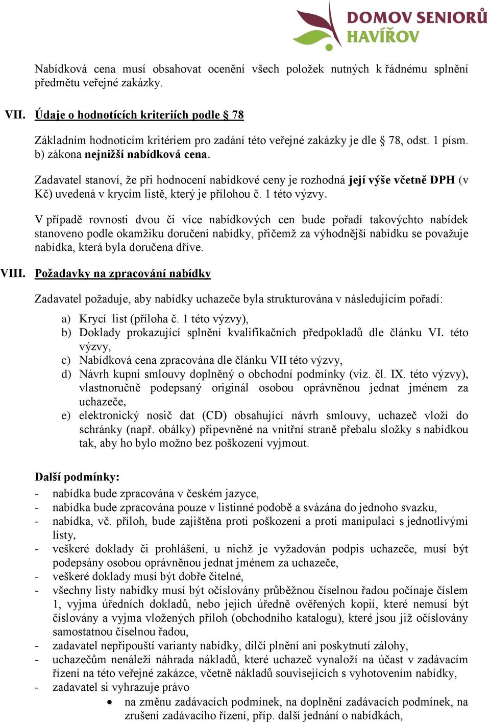 Zadavatel stanoví, že při hodnocení nabídkové ceny je rozhodná její výše včetně DPH (v Kč) uvedená v krycím listě, který je přílohou č. 1 této výzvy.