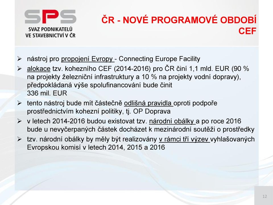 EUR tento nástroj bude mít částečně odlišná pravidla oproti podpoře prostřednictvím kohezní politiky, tj. OP Doprava v letech 2014-2016 budou existovat tzv.