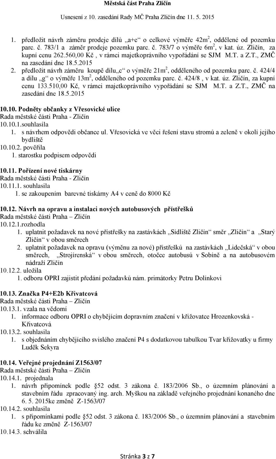 424/4 a dílu g o výměře 13m 2, odděleného od pozemku parc. č. 424/8, v kat. úz. Zličín, za kupní cenu 133.510,00 Kč, v rámci majetkoprávního vypořádání se SJM M.T. a Z.T., ZMČ na zasedání dne 18.5.2015 10.