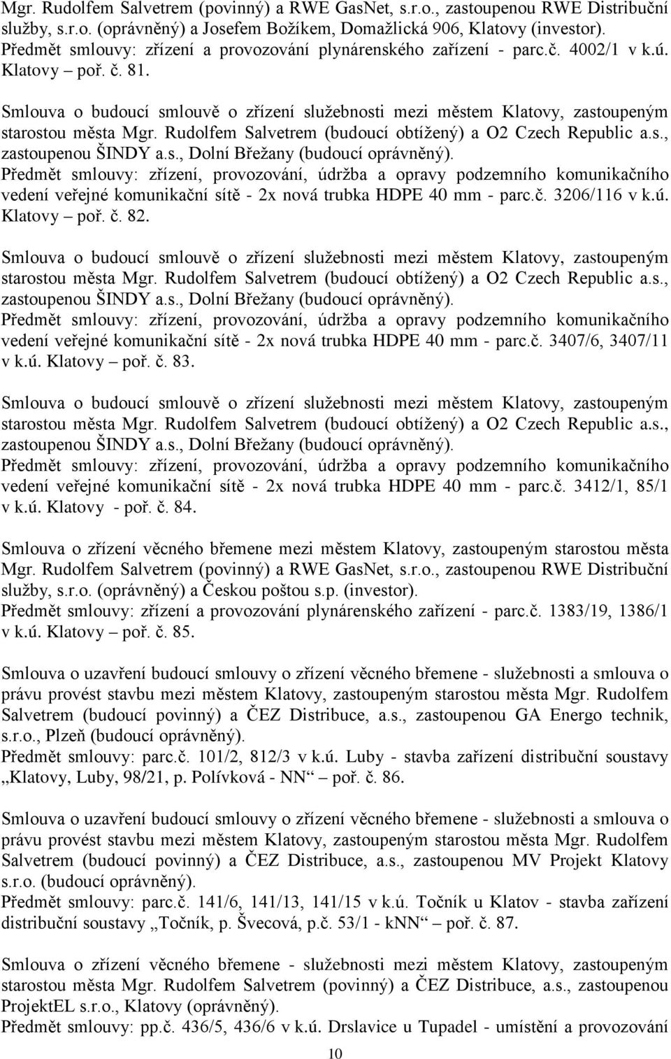 Smlouva o budoucí smlouvě o zřízení služebnosti mezi městem Klatovy, zastoupeným starostou města Mgr. Rudolfem Salvetrem (budoucí obtížený) a O2 Czech Republic a.s., zastoupenou ŠINDY a.s., Dolní Břežany (budoucí oprávněný).